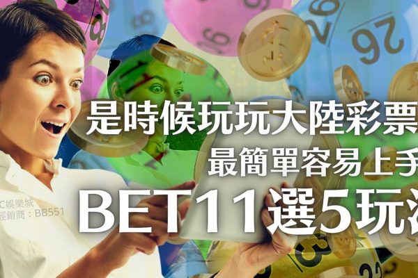 【bet11選5玩法】該是時候玩玩大陸彩票了～最淺顯易懂的11選5教學